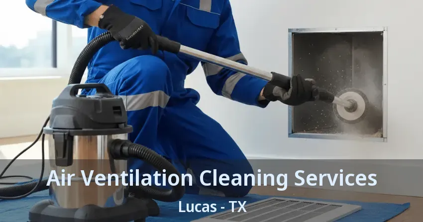 Air Ventilation Cleaning Services Lucas - TX Air Ventilation Cleaning Services Lucas - TX